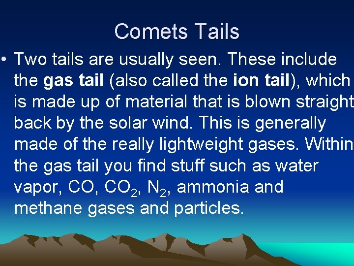 Comets Tails • Two tails are usually seen. These include the gas tail (also