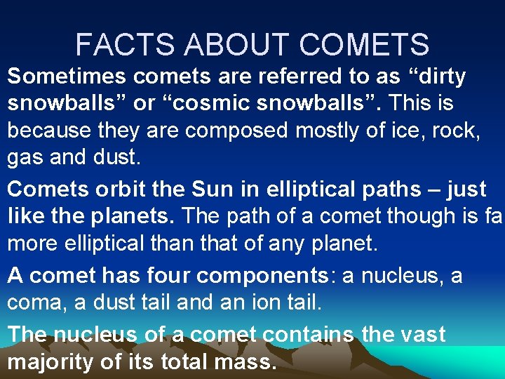 FACTS ABOUT COMETS Sometimes comets are referred to as “dirty snowballs” or “cosmic snowballs”.