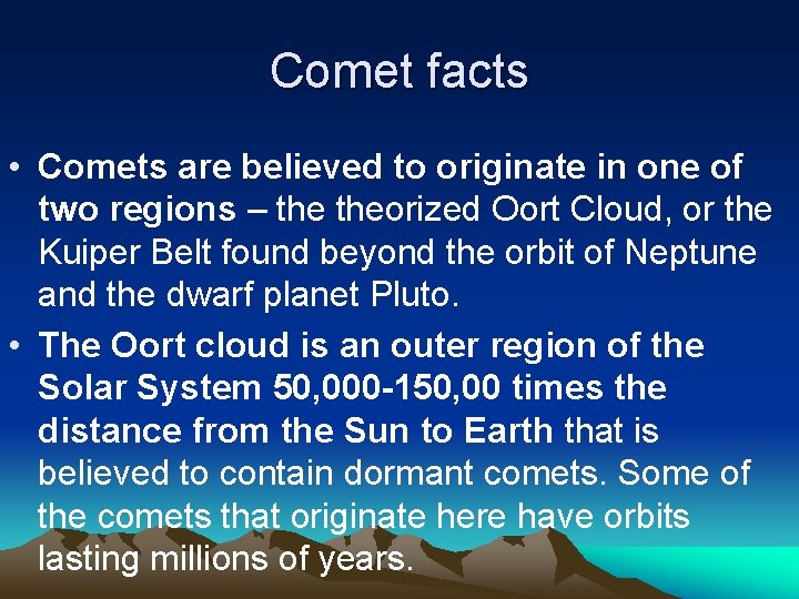 Comet facts • Comets are believed to originate in one of two regions –