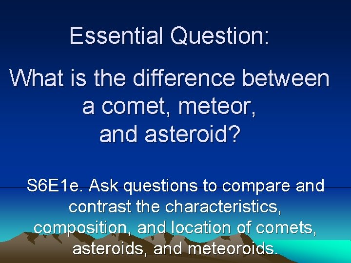 Essential Question: What is the difference between a comet, meteor, and asteroid? S 6