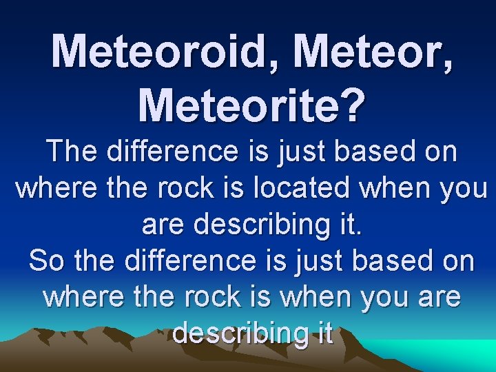 Meteoroid, Meteorite? The difference is just based on where the rock is located when