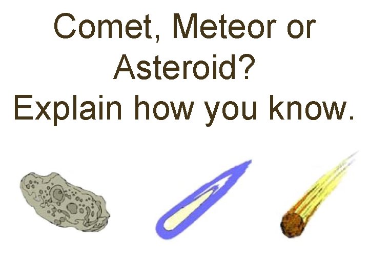 Comet, Meteor or Asteroid? Explain how you know. 