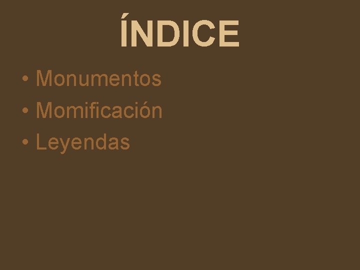 ÍNDICE • Monumentos • Momificación • Leyendas 