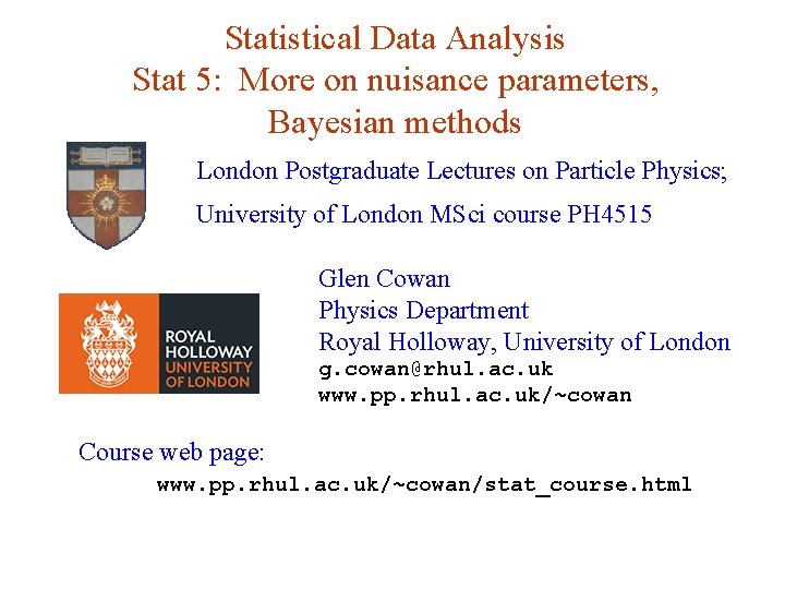 Statistical Data Analysis Stat 5: More on nuisance parameters, Bayesian methods London Postgraduate Lectures