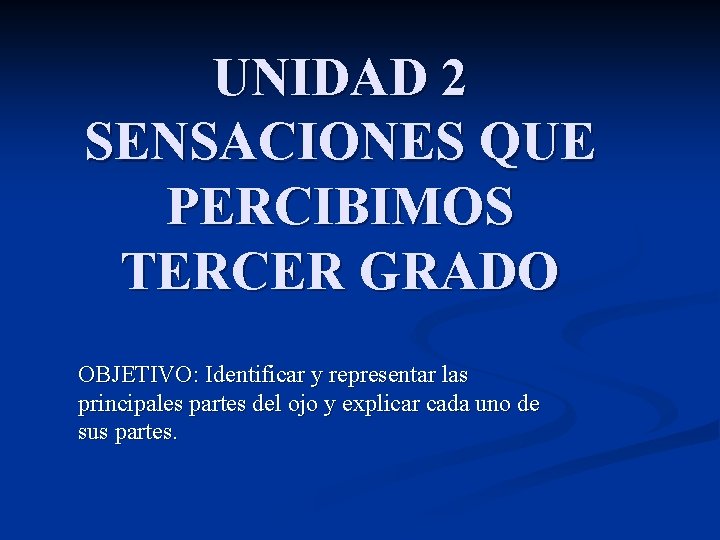 UNIDAD 2 SENSACIONES QUE PERCIBIMOS TERCER GRADO OBJETIVO: Identificar y representar las principales partes