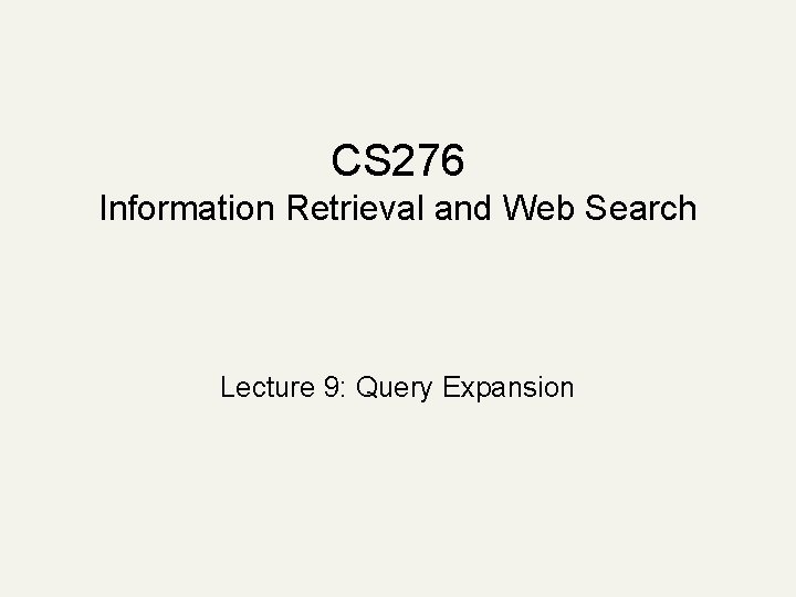 CS 276 Information Retrieval and Web Search Lecture 9: Query Expansion 