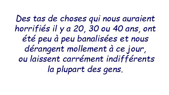 Des tas de choses qui nous auraient horrifiés il y a 20, 30 ou