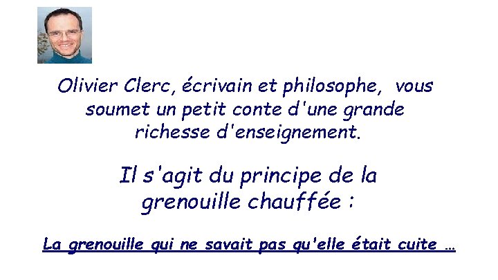 Olivier Clerc, écrivain et philosophe, vous soumet un petit conte d'une grande richesse d'enseignement.