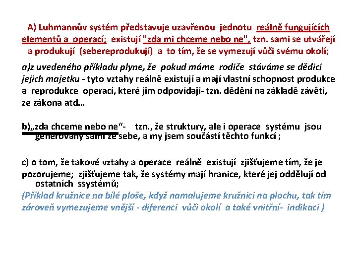  A) Luhmannův systém představuje uzavřenou jednotu reálně fungujících elementů a operací; existují "zda