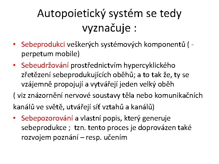 Autopoietický systém se tedy vyznačuje : • Sebeprodukci veškerých systémových komponentů ( perpetum mobile)