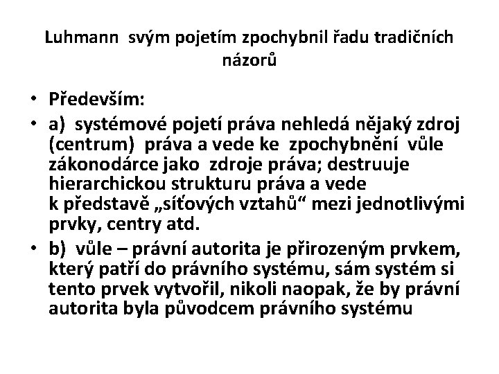 Luhmann svým pojetím zpochybnil řadu tradičních názorů • Především: • a) systémové pojetí práva