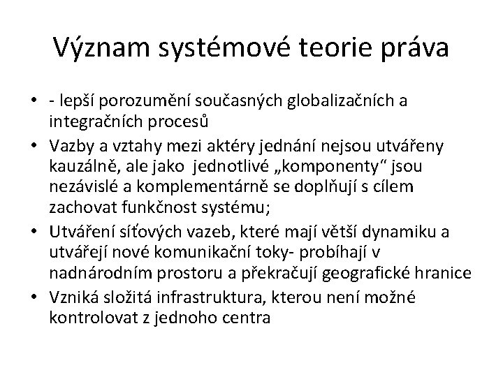 Význam systémové teorie práva • - lepší porozumění současných globalizačních a integračních procesů •