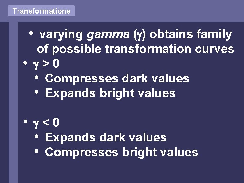 Transformations • • • varying gamma ( ) obtains family of possible transformation curves