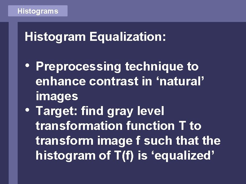 Histograms Histogram Equalization: • • Preprocessing technique to enhance contrast in ‘natural’ images Target: