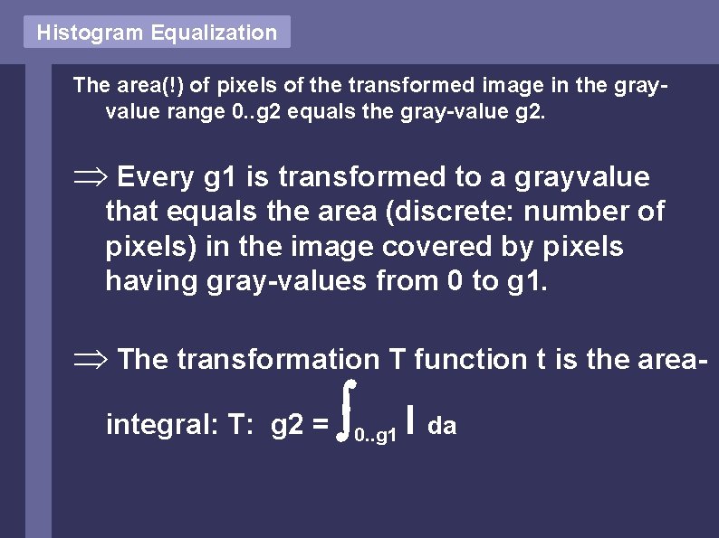 Histogram Equalization The area(!) of pixels of the transformed image in the grayvalue range