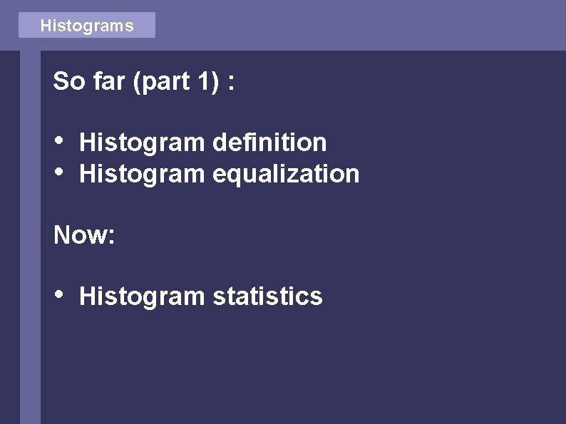 Histograms So far (part 1) : • • Histogram definition Histogram equalization Now: •