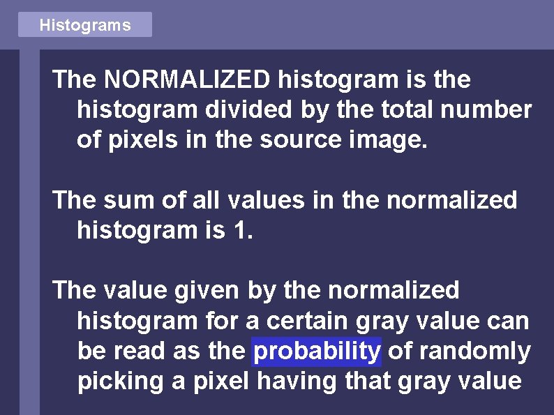 Histograms The NORMALIZED histogram is the histogram divided by the total number of pixels
