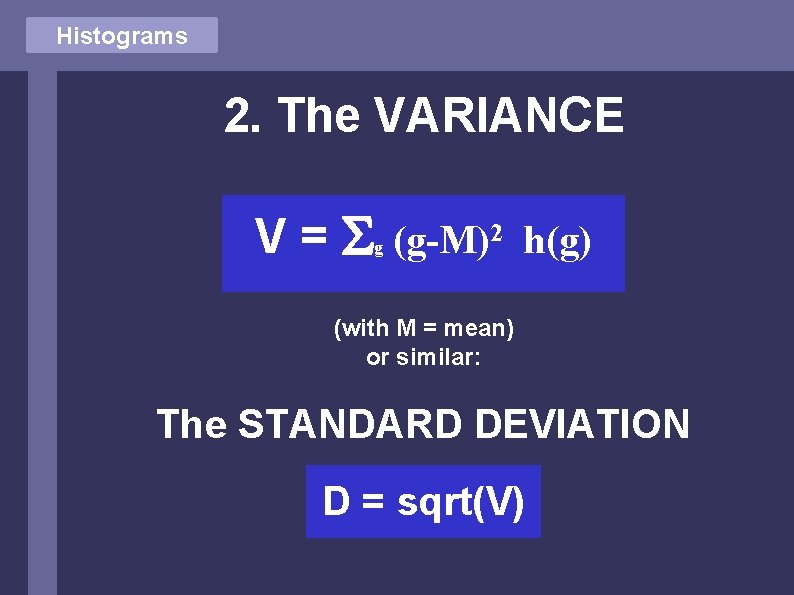 Histograms 2. The VARIANCE V = (g-M)2 h(g) g (with M = mean) or