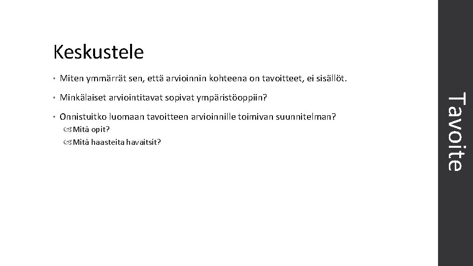 Keskustele Miten ymmärrät sen, että arvioinnin kohteena on tavoitteet, ei sisällöt. • Minkälaiset arviointitavat