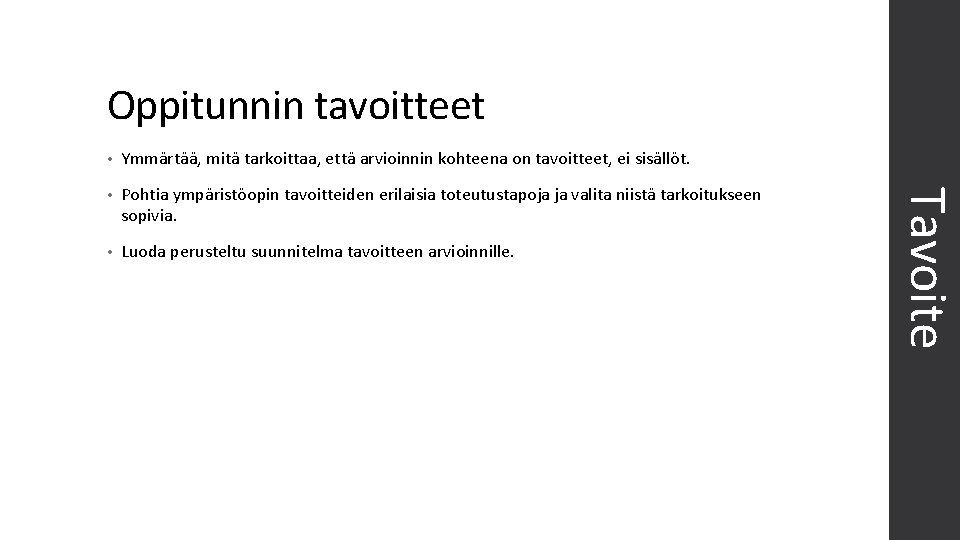 Oppitunnin tavoitteet Ymmärtää, mitä tarkoittaa, että arvioinnin kohteena on tavoitteet, ei sisällöt. • Pohtia