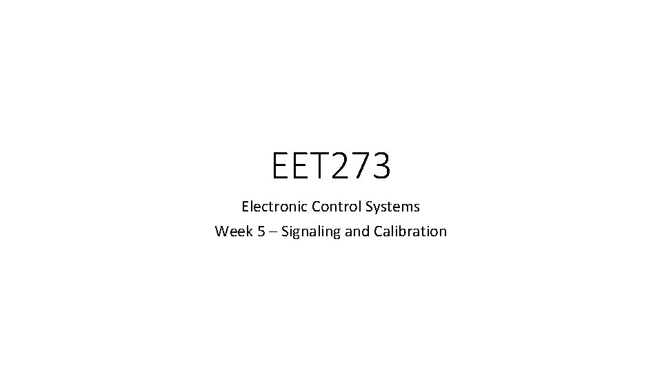 EET 273 Electronic Control Systems Week 5 – Signaling and Calibration 