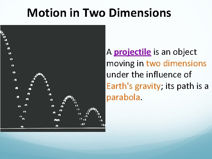 Motion in Two Dimensions A projectile is an object moving in two dimensions under