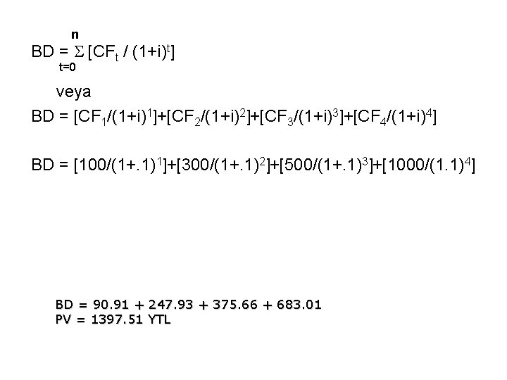 n BD = S [CFt / (1+i)t] t=0 veya BD = [CF 1/(1+i)1]+[CF 2/(1+i)2]+[CF