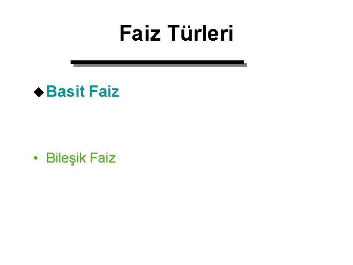 Faiz Türleri u Basit Faiz • Bileşik Faiz 
