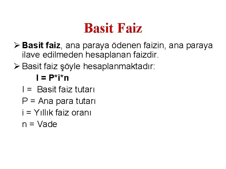 Basit Faiz Ø Basit faiz, ana paraya ödenen faizin, ana paraya ilave edilmeden hesaplanan