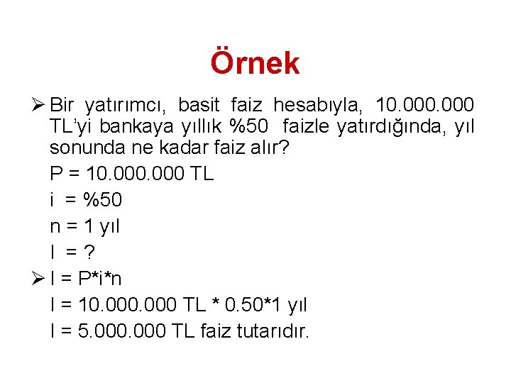 Örnek Ø Bir yatırımcı, basit faiz hesabıyla, 10. 000 TL’yi bankaya yıllık %50 faizle