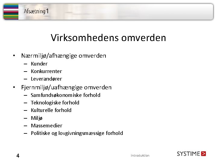 Virksomhedens omverden • Nærmiljø/afhængige omverden – Kunder – Konkurrenter – Leverandører • Fjernmiljø/uafhængige omverden