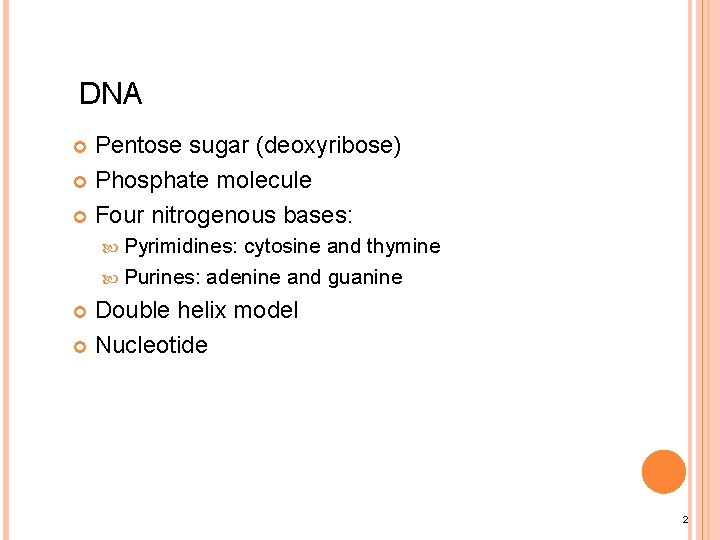 DNA Pentose sugar (deoxyribose) Phosphate molecule Four nitrogenous bases: Pyrimidines: cytosine and thymine Purines: