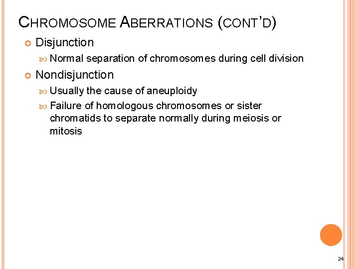CHROMOSOME ABERRATIONS (CONT’D) Disjunction Normal separation of chromosomes during cell division Nondisjunction Usually the