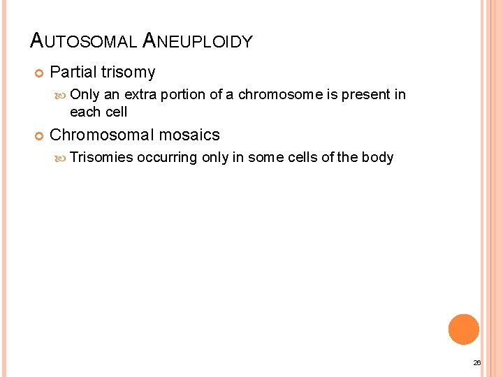 AUTOSOMAL ANEUPLOIDY Partial trisomy Only an extra portion of a chromosome is present in