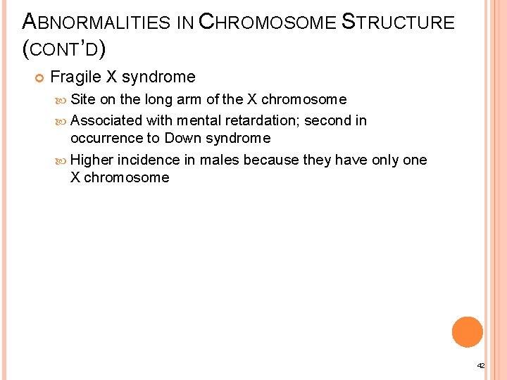 ABNORMALITIES IN CHROMOSOME STRUCTURE (CONT’D) Fragile X syndrome Site on the long arm of