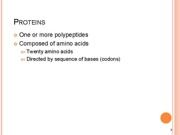 PROTEINS One or more polypeptides Composed of amino acids Twenty amino acids Directed by