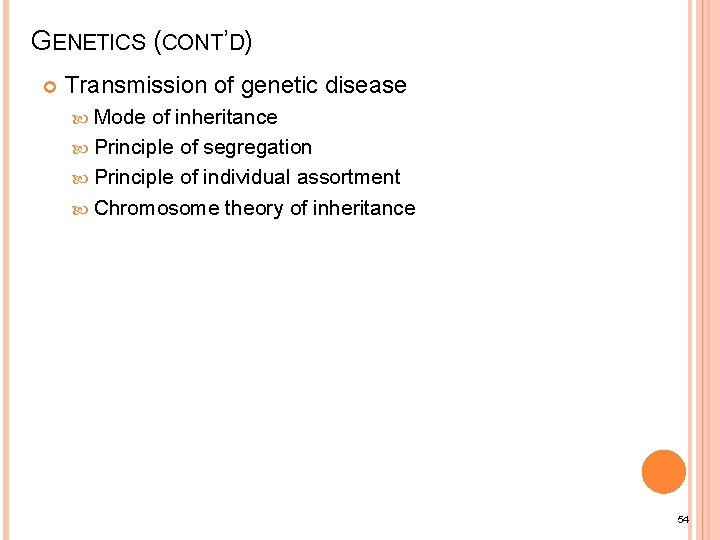 GENETICS (CONT’D) Transmission of genetic disease Mode of inheritance Principle of segregation Principle of