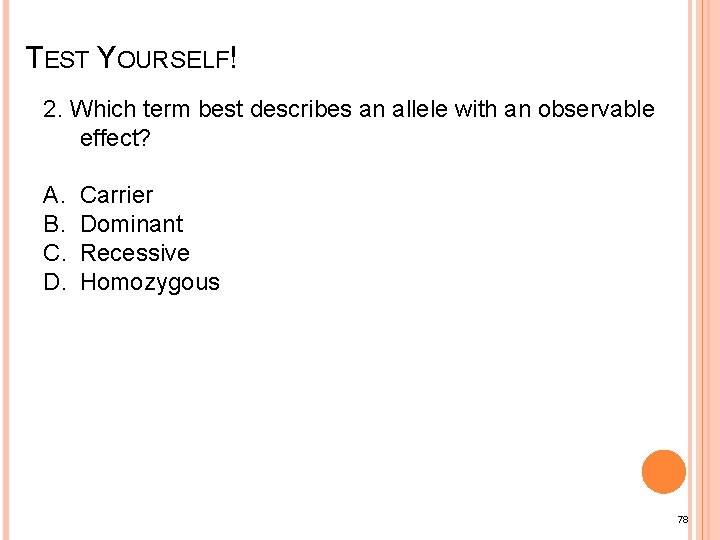 TEST YOURSELF! 2. Which term best describes an allele with an observable effect? A.