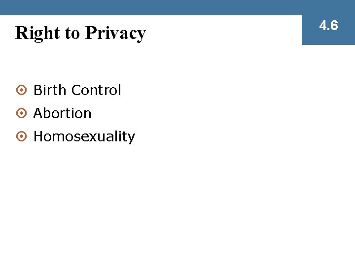 Right to Privacy ¤ Birth Control ¤ Abortion ¤ Homosexuality 4. 6 