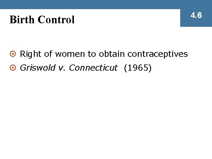 Birth Control ¤ Right of women to obtain contraceptives ¤ Griswold v. Connecticut (1965)