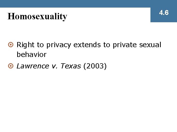 Homosexuality 4. 6 ¤ Right to privacy extends to private sexual behavior ¤ Lawrence