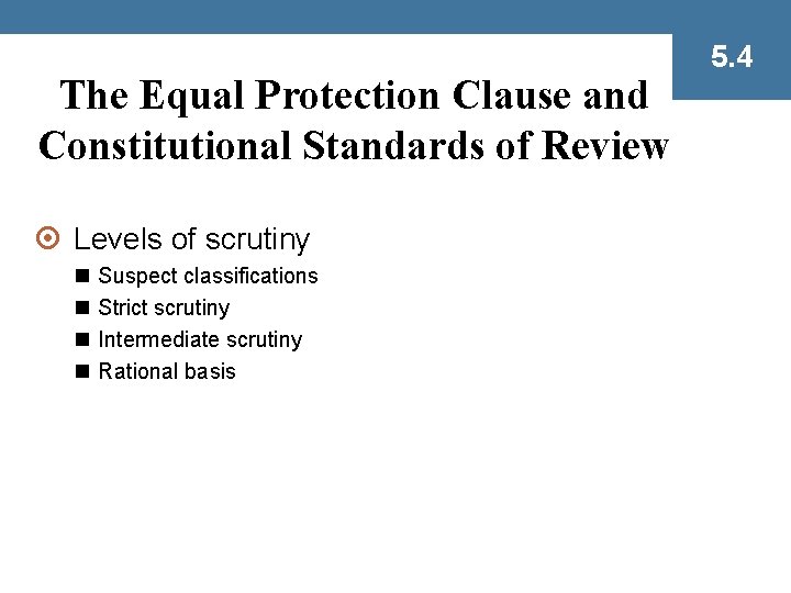 The Equal Protection Clause and Constitutional Standards of Review ¤ Levels of scrutiny n