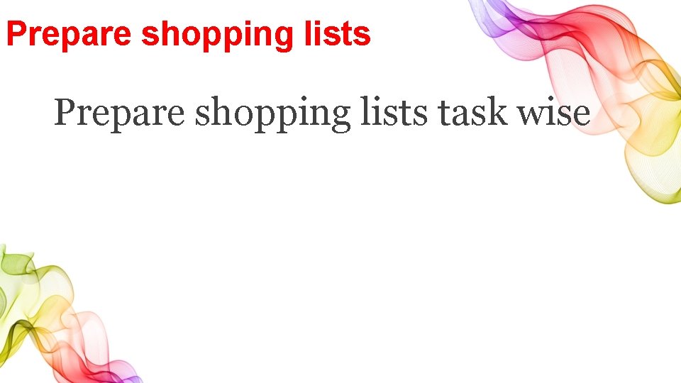 Prepare shopping lists task wise 