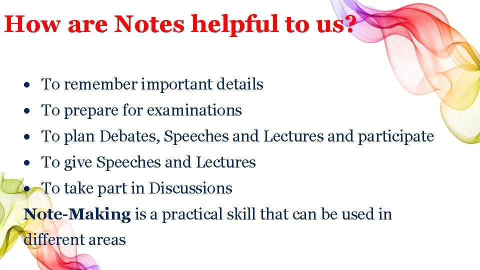 How are Notes helpful to us? To remember important details To prepare for examinations