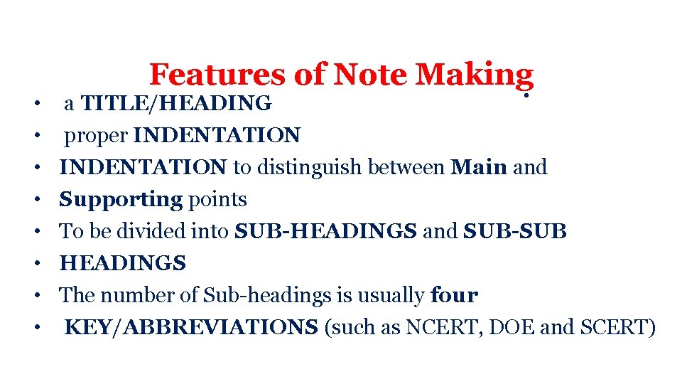  • • Features of Note Making • a TITLE/HEADING proper INDENTATION to distinguish