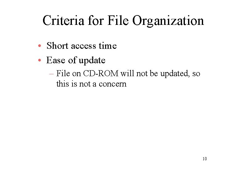 Criteria for File Organization • Short access time • Ease of update – File