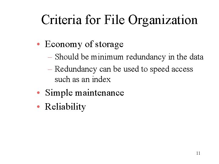 Criteria for File Organization • Economy of storage – Should be minimum redundancy in