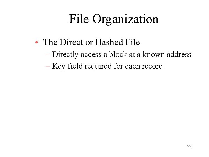 File Organization • The Direct or Hashed File – Directly access a block at