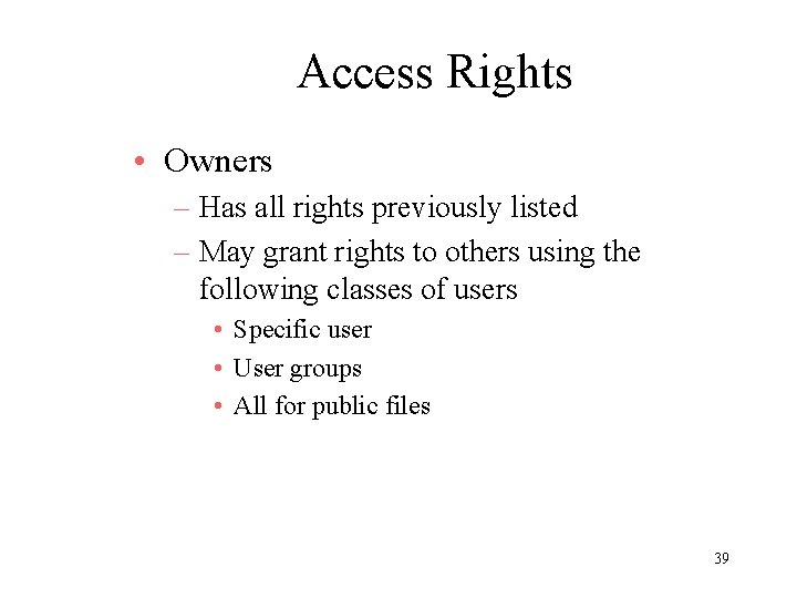 Access Rights • Owners – Has all rights previously listed – May grant rights