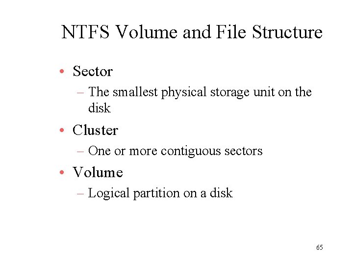 NTFS Volume and File Structure • Sector – The smallest physical storage unit on